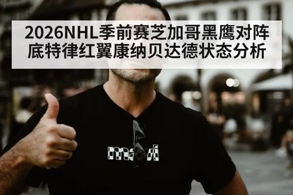 2026NHL季前赛芝加哥黑鹰对阵底特律红翼康纳贝达德状态分析